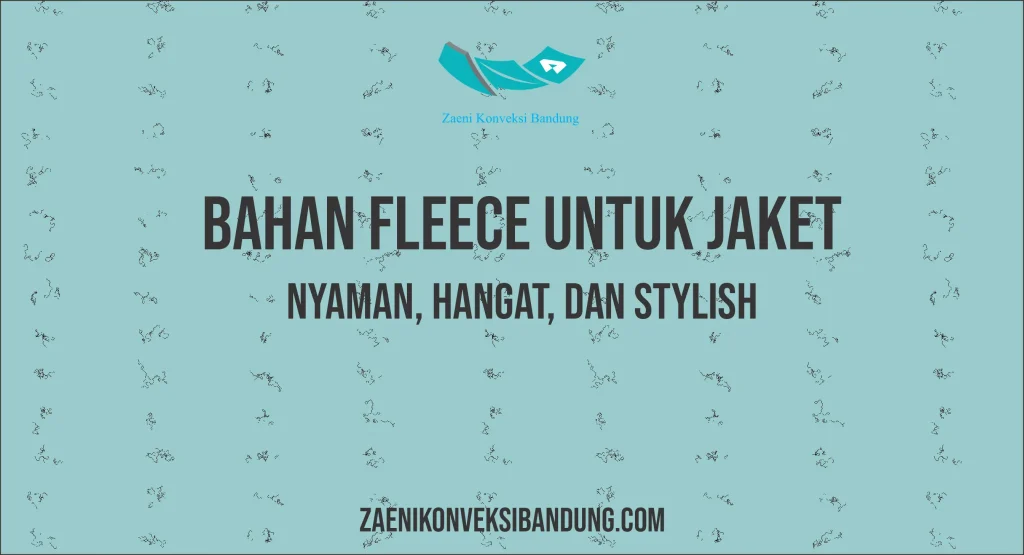 Bahan Fleece untuk Jaket: Pilihan Terbaik untuk Kenyamanan dan Kehangatan